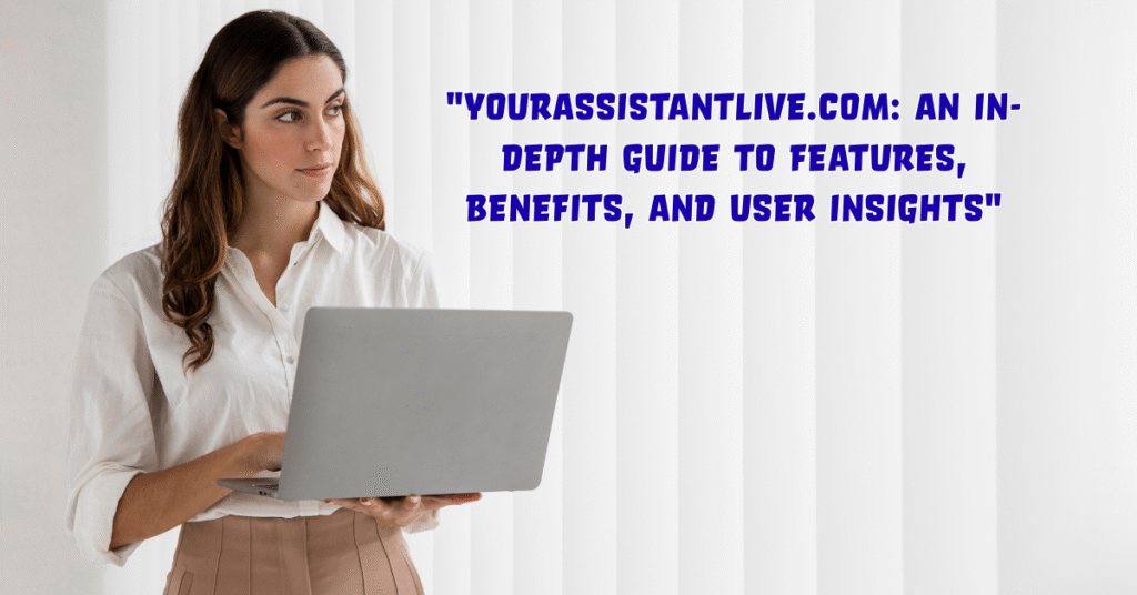 “YourAssistantLive.com: An In-Depth Guide to Features, Benefits, and User Insights”