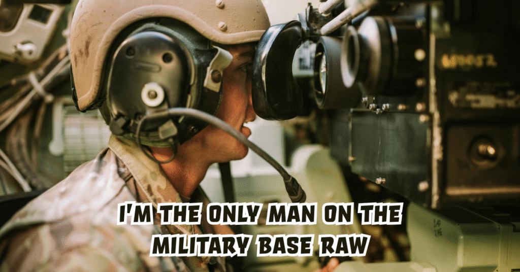 I’m the Only Man on the Military Base Raw: Origins, Interpretations, and Its Role in Modern Discourse